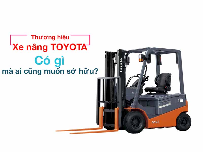 Thương hiệu xe nâng Toyota có gì mà ai cũng muốn sở hữu
